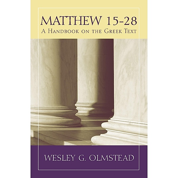 Matthew 15-28 / Baylor Handbook on the Greek New Testament, Wesley G. Olmstead