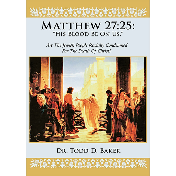 Matthew 27:25: His Blood Be on Us., Dr. Todd D. Baker