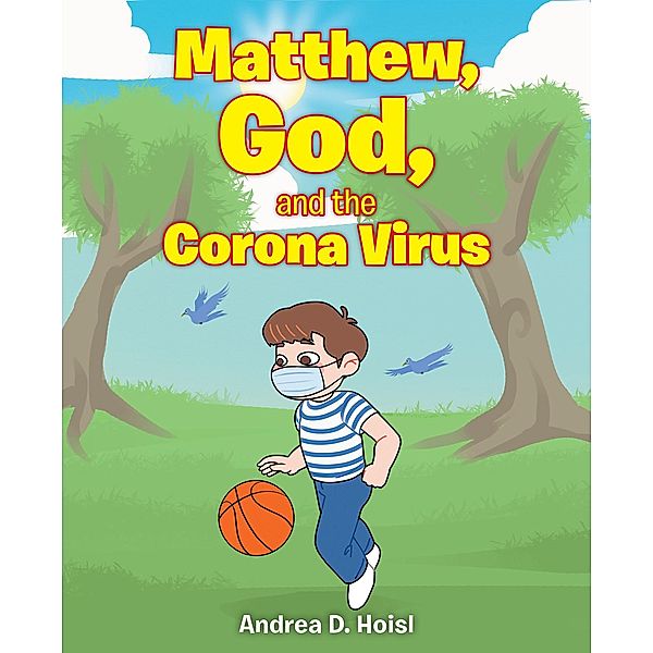 Matthew, God, and the Corona Virus / Christian Faith Publishing, Inc., Andrea D. Hoisl