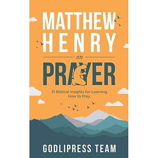 Matthew Henry on Prayer / GodliPress Classics on How to Pray Bd.14, Godlipress Team