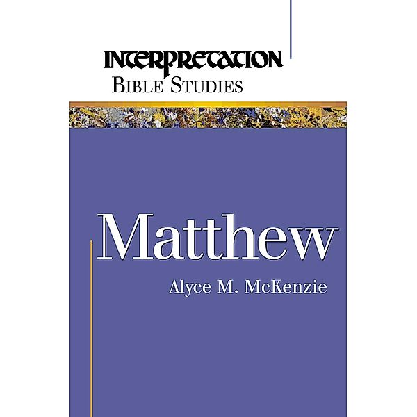 Matthew / Interpretation Bible Studies, Alyce M. Mckenzie