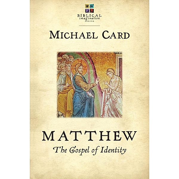 Matthew: The Gospel of Identity / The Biblical Imagination Series, Michael Card