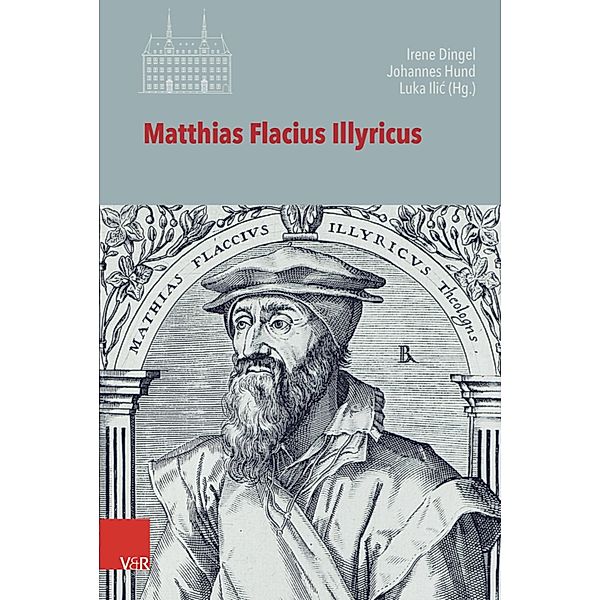 Matthias Flacius Illyricus / Veröffentlichungen des Instituts für Europäische Geschichte Mainz