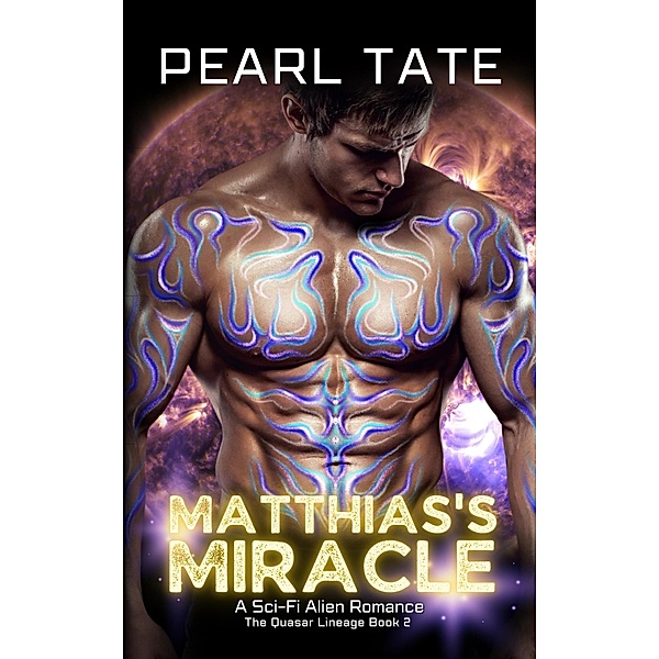 Matthias's Miracle - A Sci-Fi Alien Romance (The Quasar Lineage, #2) / The Quasar Lineage, Pearl Tate
