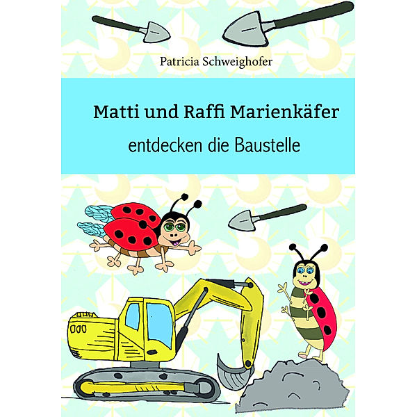 Matti und Raffi Marienkäfer entdecken die Baustelle, Patricia Schweighofer