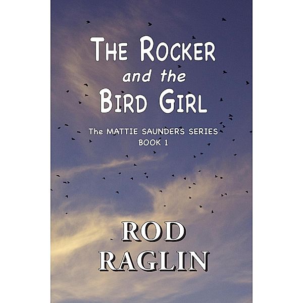 Mattie Saunders Series: The Rocker and the Bird Girl (Mattie Saunders Series, #1), Rod Raglin