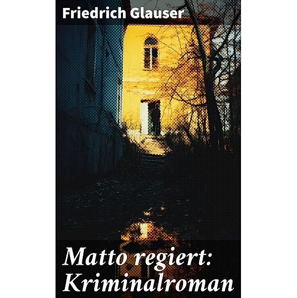 Matto regiert: Kriminalroman, Friedrich Glauser