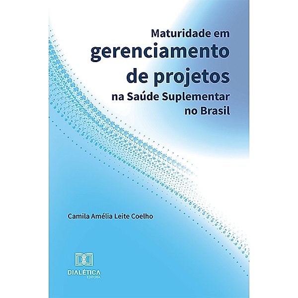 Maturidade em gerenciamento de projetos na Saúde suplementar no Brasil, Camila Amélia Leite Coelho
