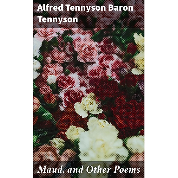 Maud, and Other Poems, Alfred Tennyson Tennyson