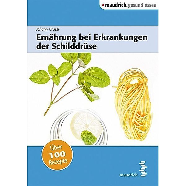 maudrich.gesund essen / Ernährung bei Erkrankungen der Schilddrüse, Johann Grassl