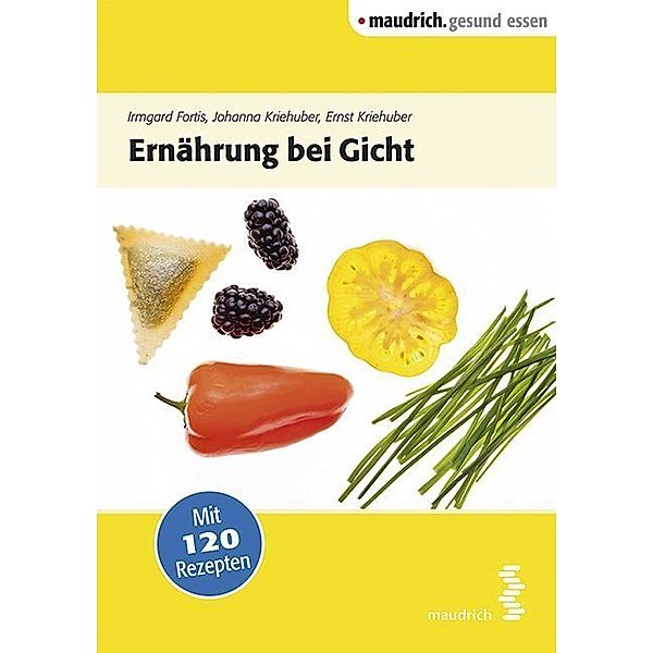 maudrich.gesund essen / Ernährung bei Gicht, Ernst Kriehuber, Irmgard Fortis, Johanna Kriehuber