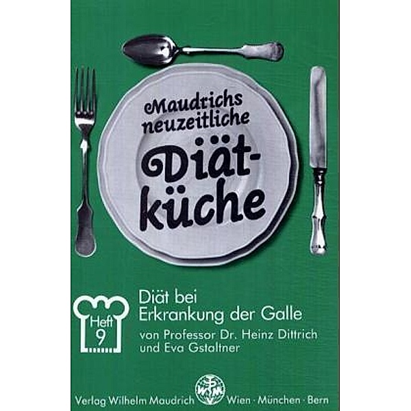 Maudrichs neuzeitliche Diätküche: H.9 Diät bei Erkrankung der Galle, Heinz Dittrich, Eva Gstaltner