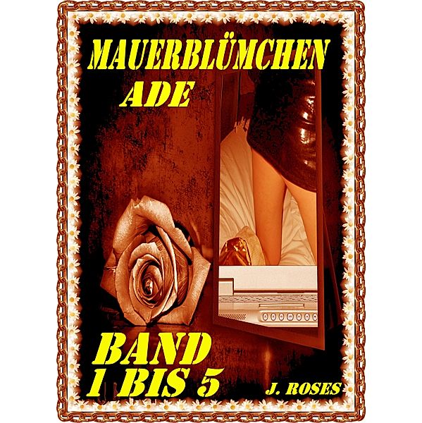 MAUERBLÜMCHEN ADE; Band 1 bis 5, J. Roses