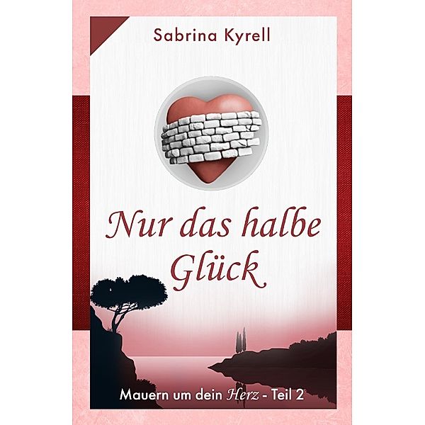 Mauern um Dein Herz: Nur das halbe Glück, Sabrina Kyrell