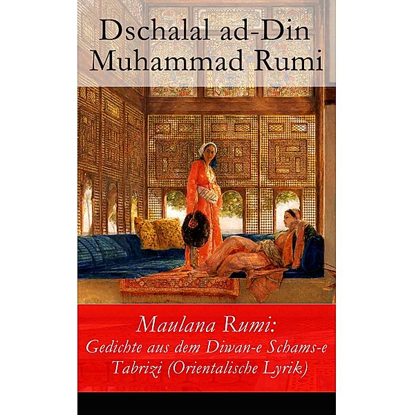 Maulana Rumi: Gedichte aus dem Diwan-e Schams-e Tabrizi (Orientalische Lyrik), Dschalal ad-Din Muhammad Rumi