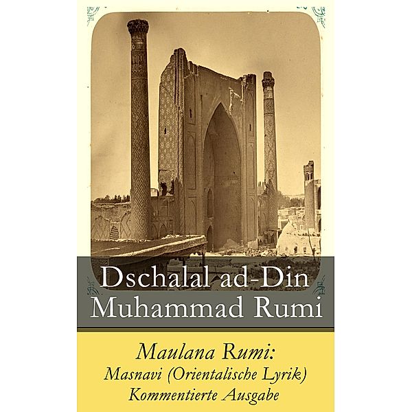 Maulana Rumi: Masnavi (Orientalische Lyrik) - Kommentierte Ausgabe, Dschalal ad-Din Muhammad Rumi