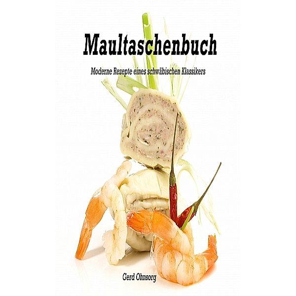 Maultaschenbuch - moderne Rezepte eines schwäbischen Klassikers, Gerd Ohnsorg