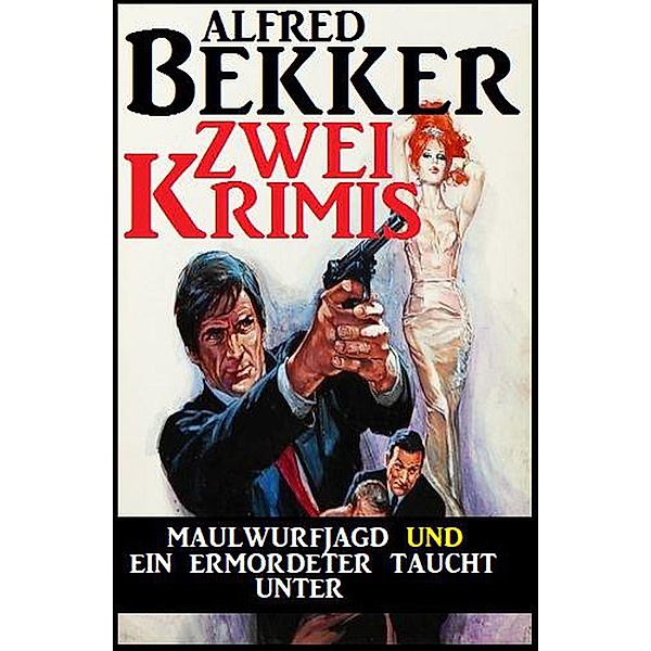 Maulwurfjagd und Ein Ermordeter taucht unter: Zwei Alfred Bekker Krimis, Alfred Bekker