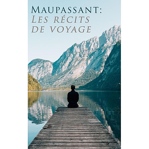 Maupassant: Les récits de voyage, Guy de Maupassant