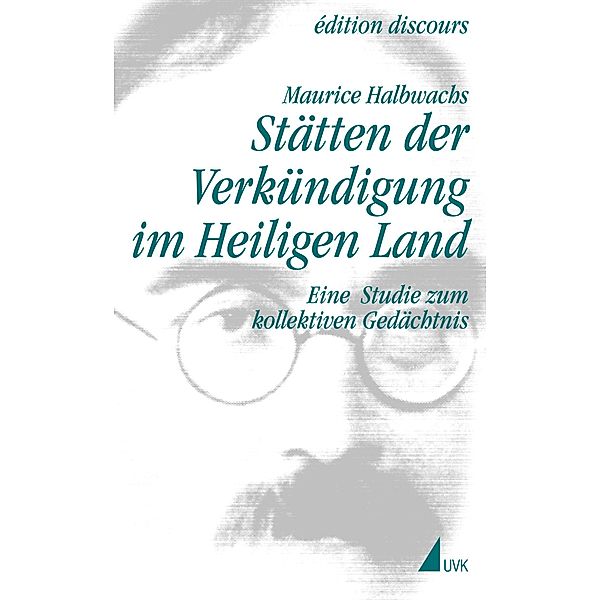 Maurice Halbwachs in der edition discours: Bd.6 Verkündigte Orte im Heiligen Land, Maurice Halbwachs