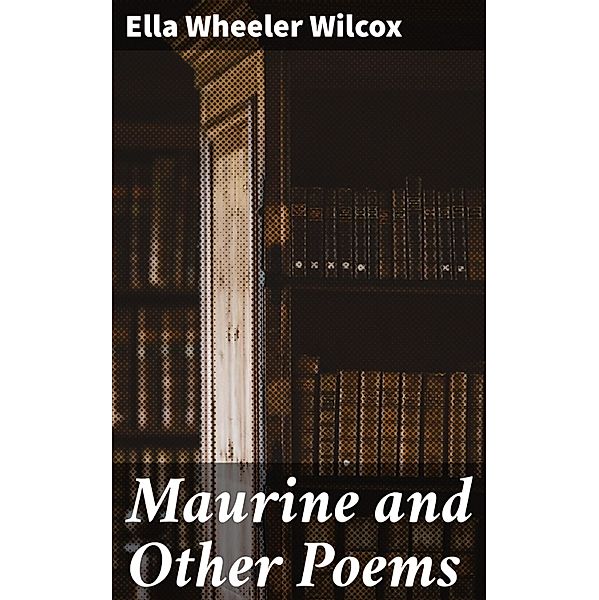 Maurine and Other Poems, Ella Wheeler Wilcox