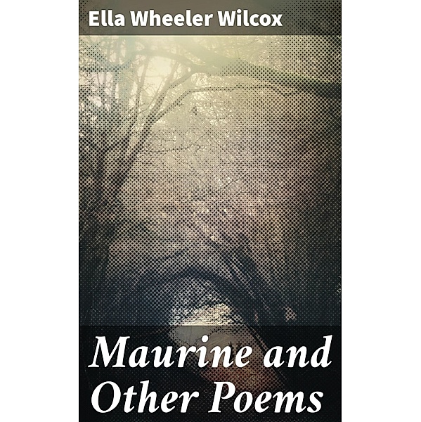Maurine and Other Poems, Ella Wheeler Wilcox