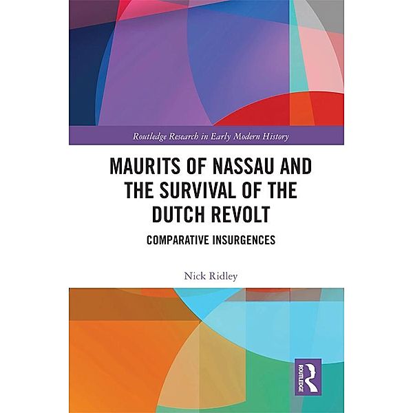 Maurits of Nassau and the Survival of the Dutch Revolt, Nick Ridley