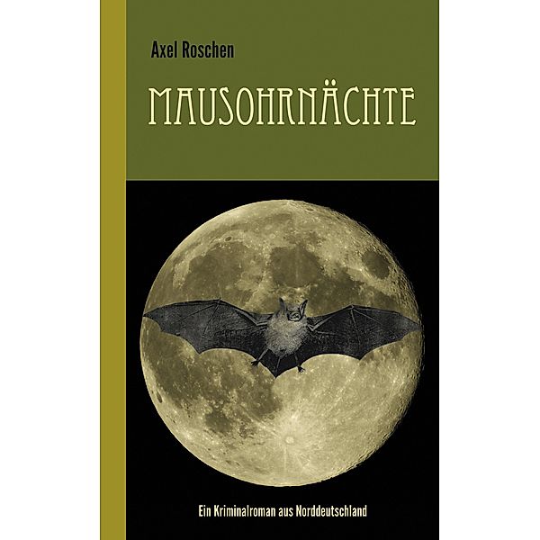 Mausohrnächte: Ein Kriminalroman aus Norddeutschland, Axel Roschen