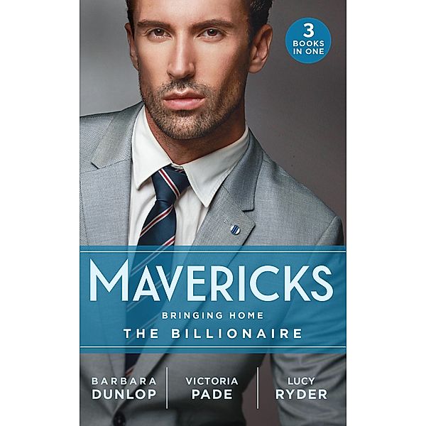 Mavericks: Bringing Home The Billionaire: His Stolen Bride (Chicago Sons) / To Catch a Camden / Resisting Her Rebel Hero / Mills & Boon, Barbara Dunlop, Victoria Pade, Lucy Ryder