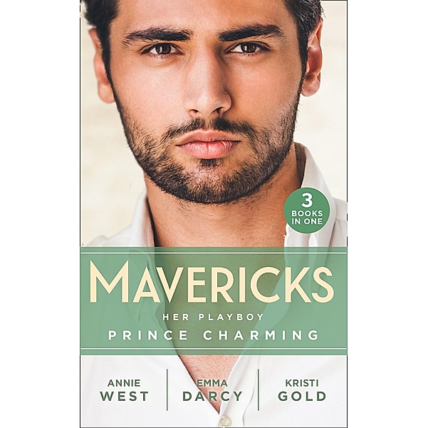 Mavericks: Her Playboy Prince Charming: Passion, Purity and the Prince (The Weight of the Crown) / The Incorrigible Playboy / The Sheikh's Son / Mills & Boon, Annie West, Emma Darcy, Kristi Gold