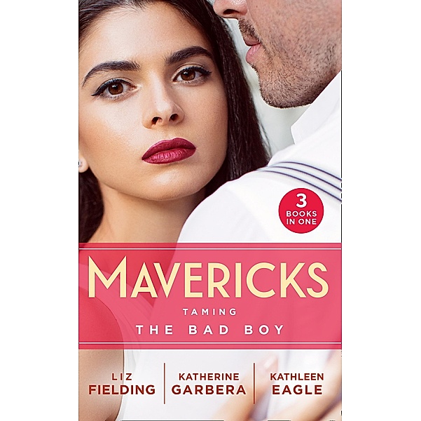 Mavericks: Taming The Bad Boy: Tempted by Trouble / Ready for Her Close-up / The Prodigal Cowboy / Mills & Boon, Liz Fielding, Katherine Garbera, KATHLEEN EAGLE