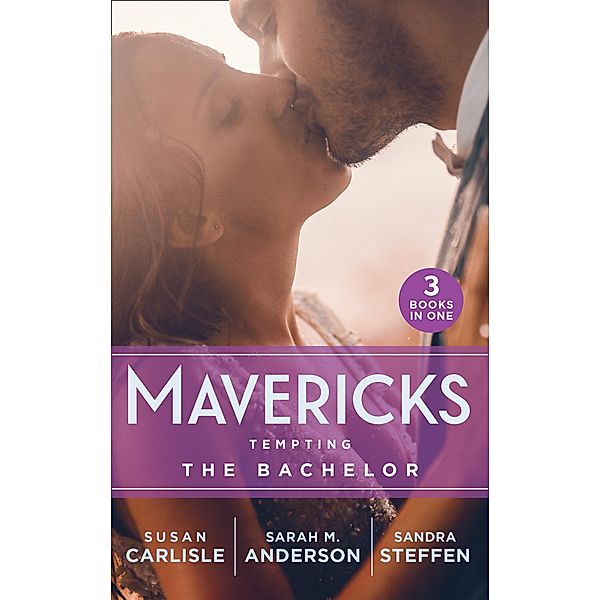Mavericks: Tempting The Bachelor: Hot-Shot Doc Comes to Town / Bringing Home the Bachelor / A Bride Before Dawn, Susan Carlisle, Sarah M. Anderson, Sandra Steffen