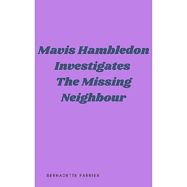 Mavis Hambledon Investigates The Missing Neighbour, Bernadette Farrier