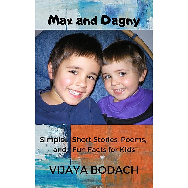 Max and Dagny: Simple Short Stories, Poems, and Fun Facts for Kids, Vijaya Bodach