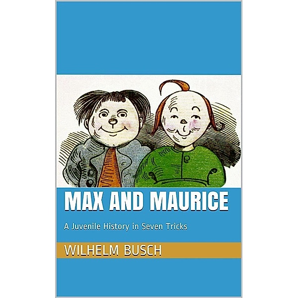 Max and Maurice. A Juvenile History in Seven Tricks, Wilhelm Busch