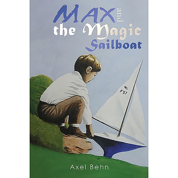 Max and the Magic Sailboat / Austin Macauley Publishers, Axel Behn