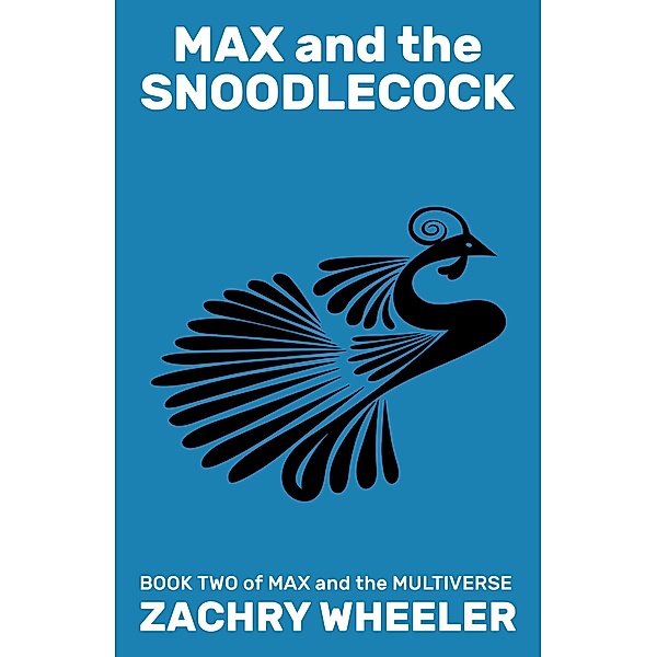 Max and the Snoodlecock (Max and the Multiverse, #2) / Max and the Multiverse, Zachry Wheeler