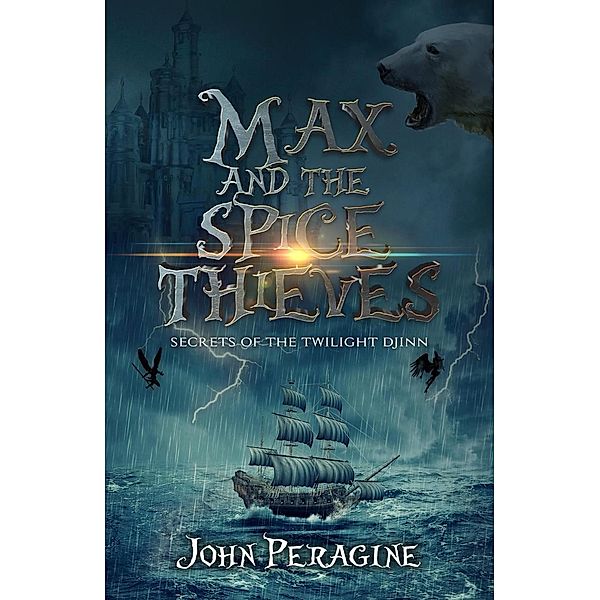 Max and the Spice Thieves (Secrets of the Twilight Djinn, #1) / Secrets of the Twilight Djinn, John Peragine