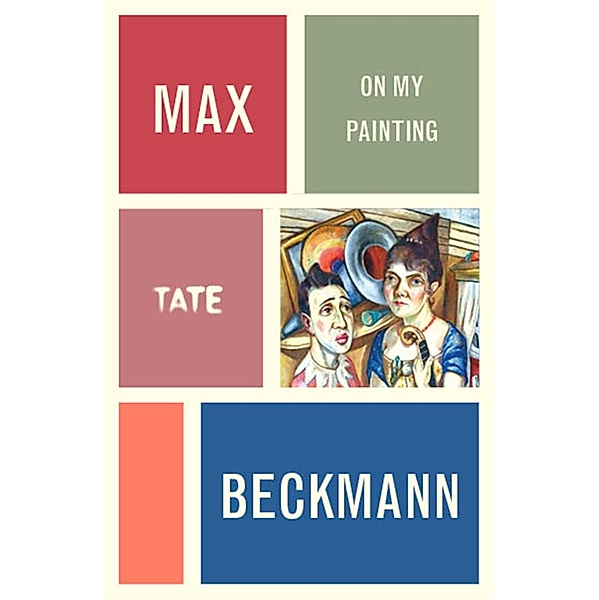 Max Beckmann: On My Painting / Artist's Writings Bd.4, Max Beckmann