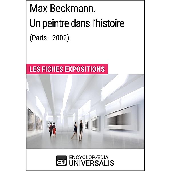 Max Beckmann. Un peintre dans l'histoire (Paris - 2002), Encyclopaedia Universalis