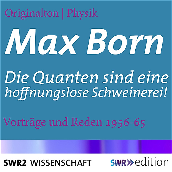 Max Born - Die Quanten sind eine hoffnungslose Schweinerei!, Max Born, Hans Kienle, Johannes Schlemmer
