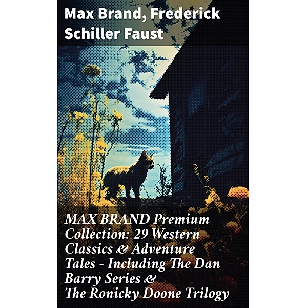 MAX BRAND Premium Collection: 29 Western Classics & Adventure Tales - Including The Dan Barry Series & The Ronicky Doone Trilogy, Max Brand, Frederick Schiller Faust