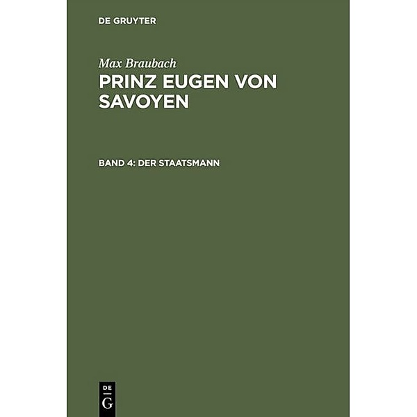 Max Braubach: Prinz Eugen von Savoyen / Band 4 / Der Staatsmann, Max Braubach