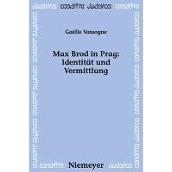 Max Brod in Prag: Identität und Vermittlung / Conditio Judaica Bd.75, Gaelle Vassogne