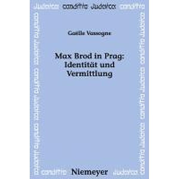 Max Brod in Prag: Identität und Vermittlung / Conditio Judaica Bd.75, Gaelle Vassogne