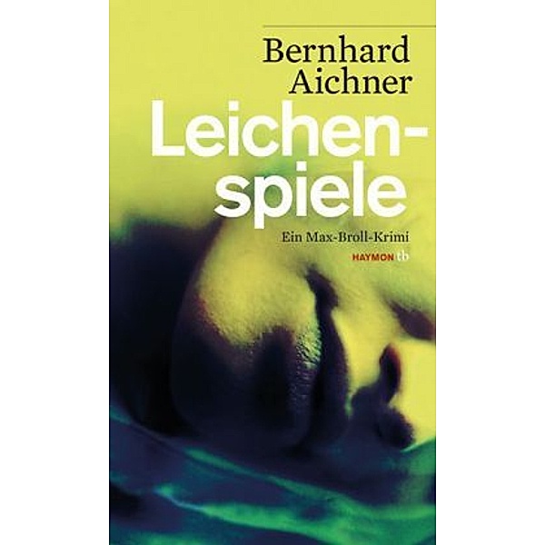 Max Broll Krimi Band 3: Leichenspiele, Bernhard Aichner