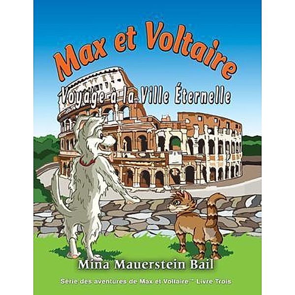 Max et Voltaire Voyage à la Ville Éternelle / Série des aventures de Max et Voltaire(TM) Bd.3, Mina Bail