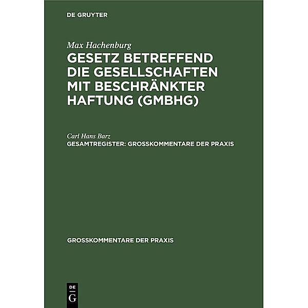 Max Hachenburg: Gesetz betreffend die Gesellschaften mit beschränkter Haftung (GmbHG). Gesamtregister / Großkommentare der Praxis, Carl Hans Barz