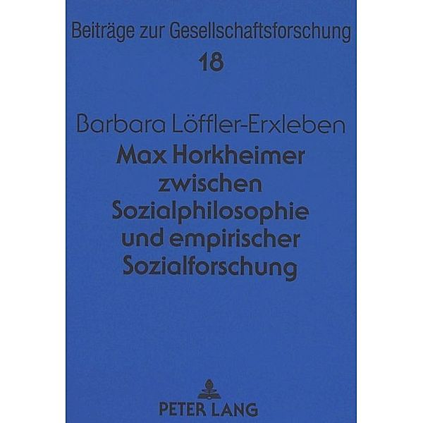 Max Horkheimer zwischen Sozialphilosophie und empirischer Sozialforschung, Barbara Löffler-Erxleben