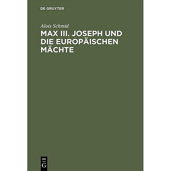 Max  III. Joseph und die europäischen Mächte, Alois Schmid